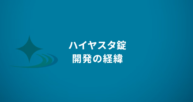 ハイヤスタ錠　開発の経緯