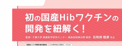 初の国産Hibワクチンの開発を紐解く！